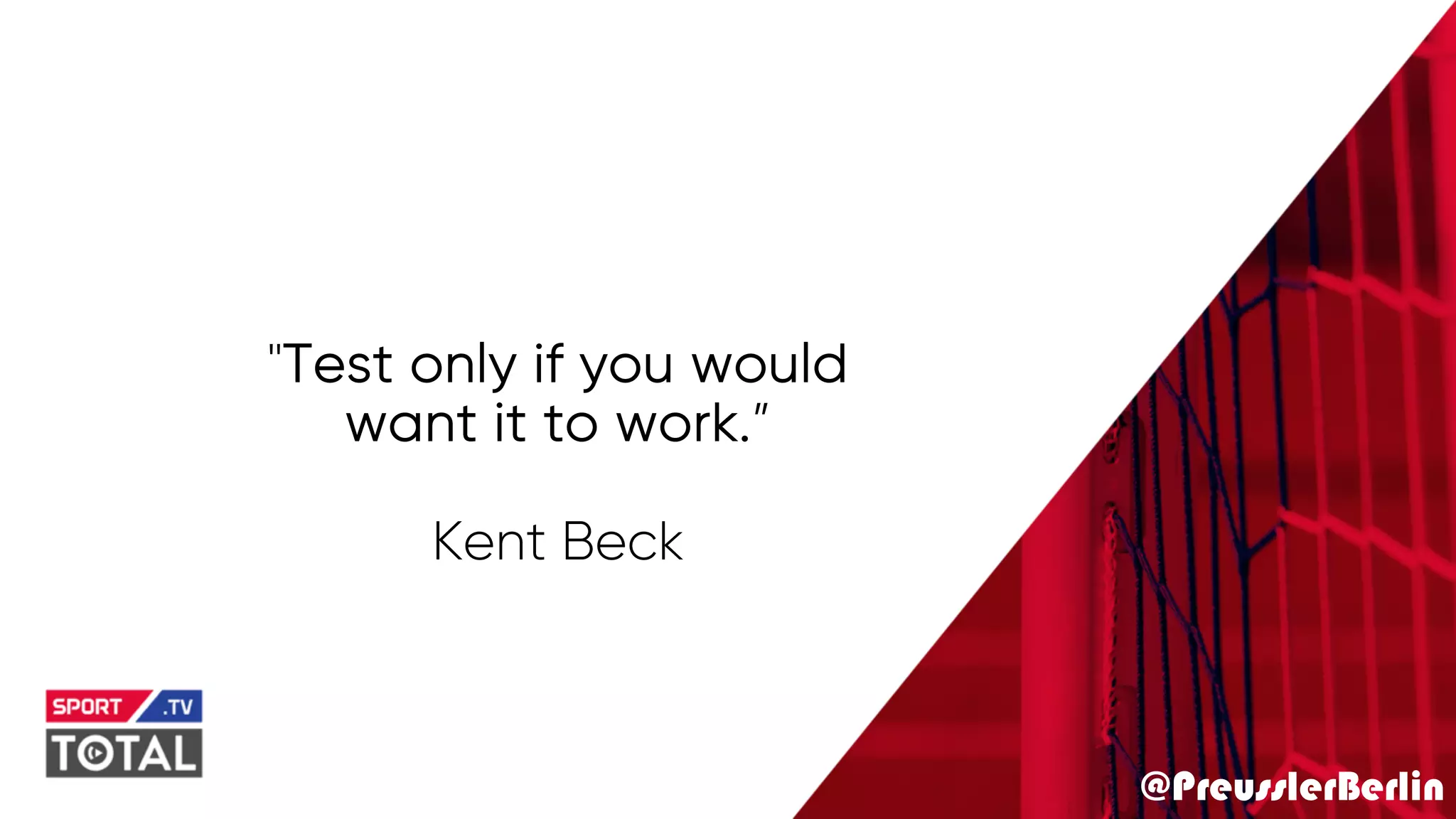 @PreusslerBerlin
"Test only if you would
want it to work.”
Kent Beck
 