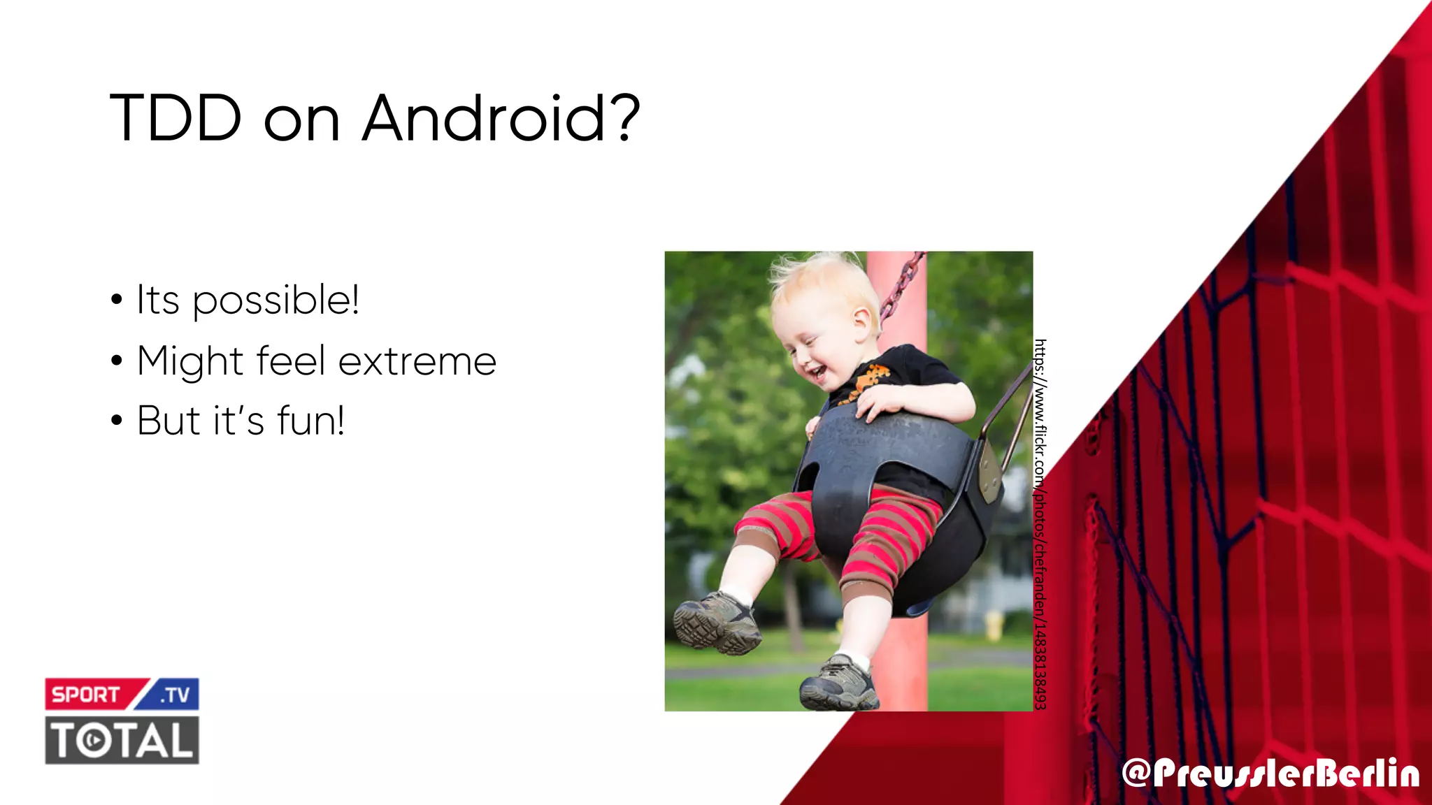 @PreusslerBerlin
TDD on Android?
• Its possible!
• Might feel extreme
• But it’s fun!
https://www.flickr.com/photos/chefranden/14838138493
 