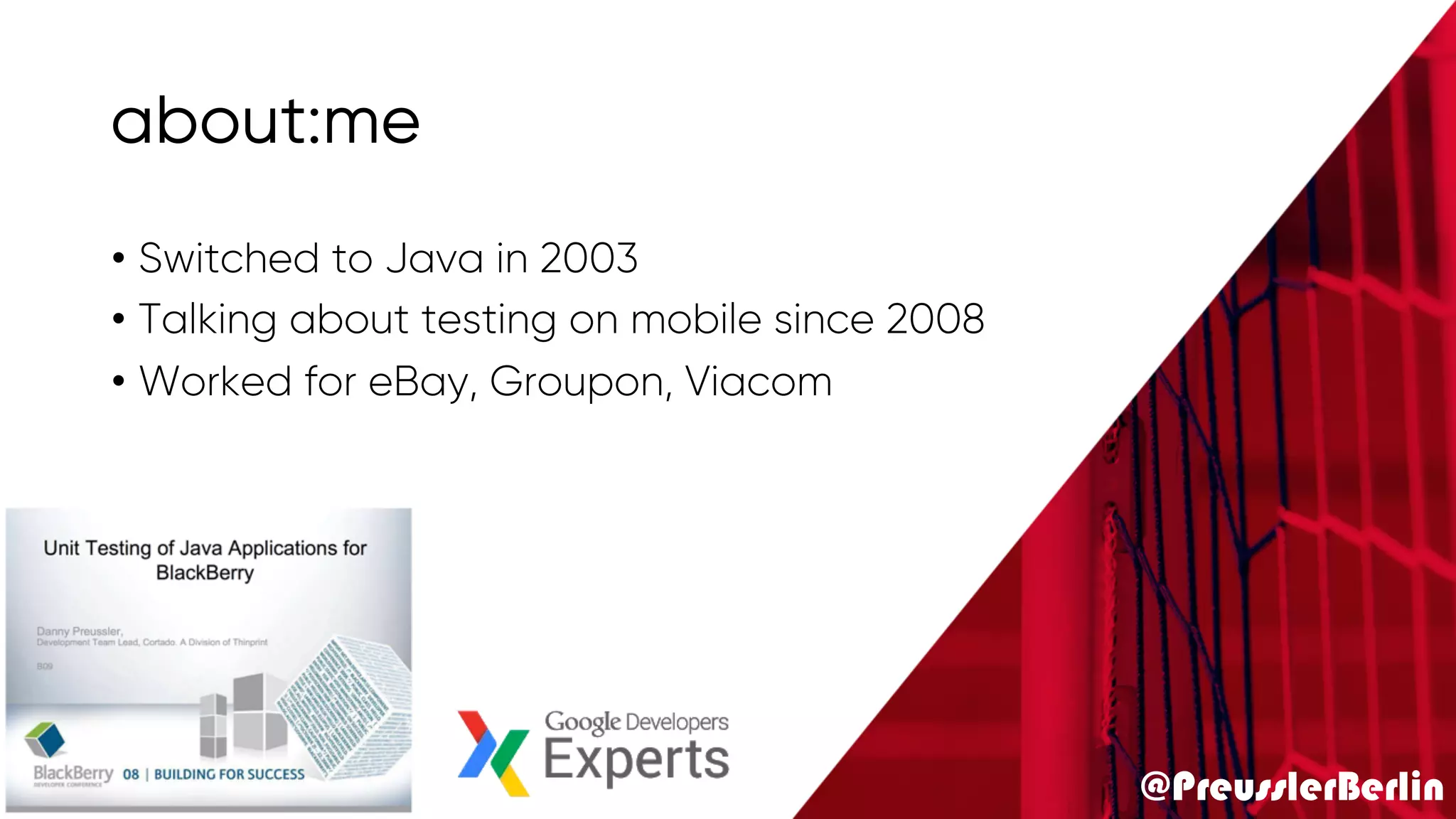 @PreusslerBerlin
about:me
• Switched to Java in 2003
• Talking about testing on mobile since 2008
• Worked for eBay, Groupon, Viacom
 