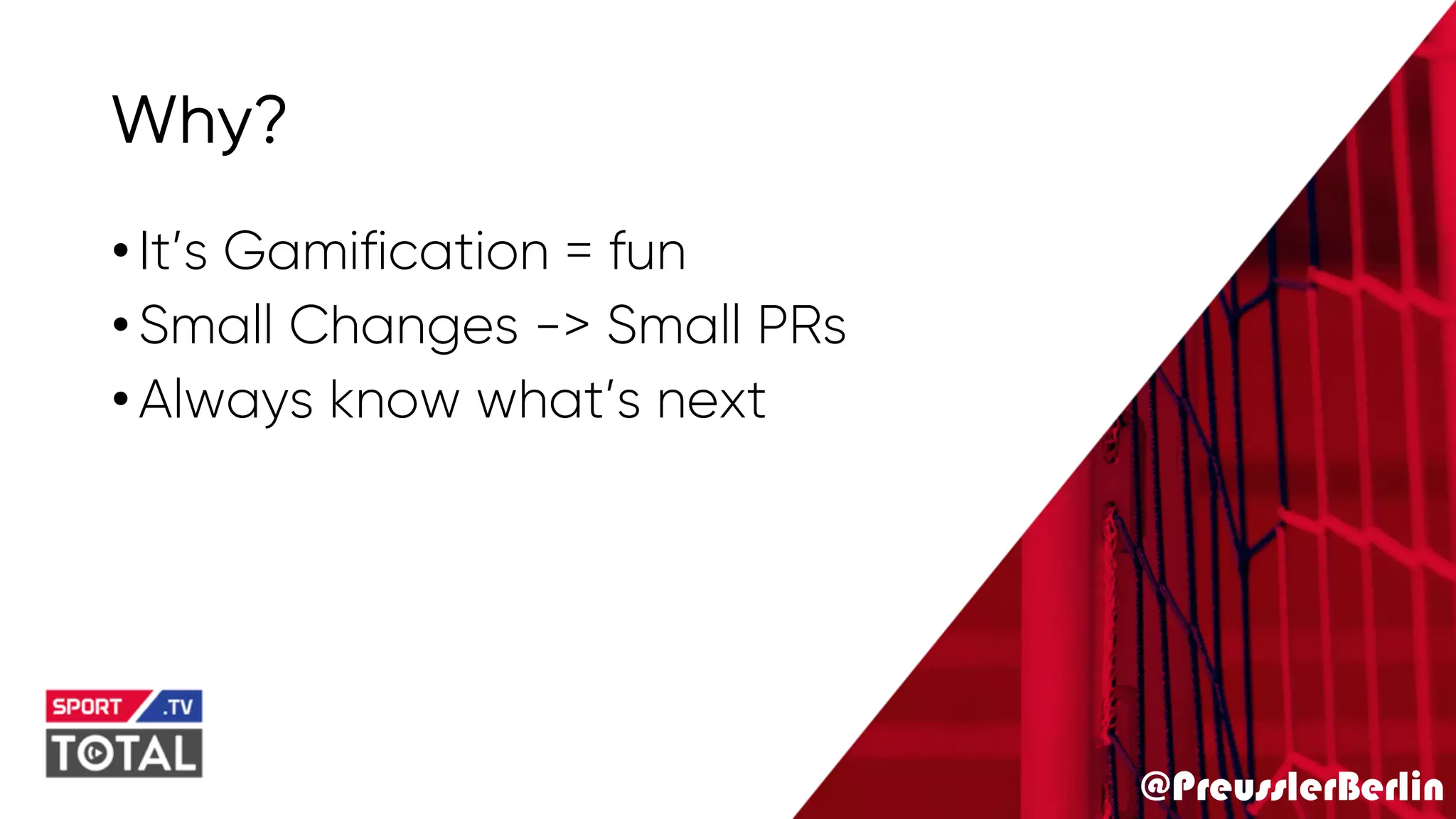 @PreusslerBerlin
Why?
•It’s Gamification = fun
•Small Changes -> Small PRs
•Always know what’s next
 