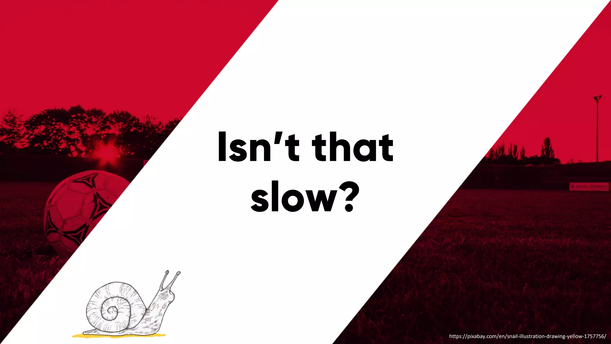 @PreusslerBerlin
Isn’t that
slow?
https://pixabay.com/en/snail-illustration-drawing-yellow-1757756/
 