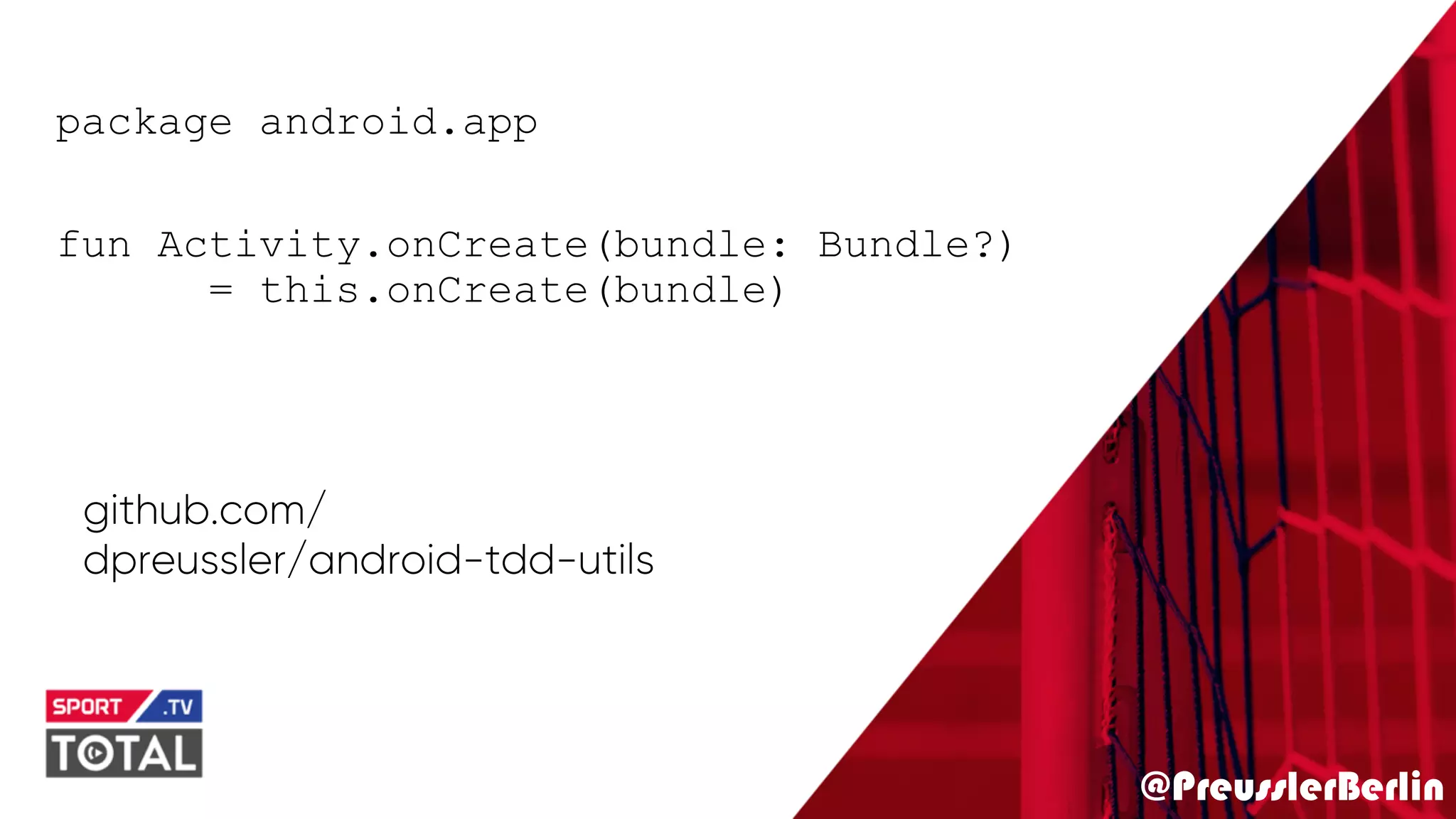 @PreusslerBerlin
package android.app
fun Activity.onCreate(bundle: Bundle?)
= this.onCreate(bundle)
github.com/
dpreussler/android-tdd-utils
 