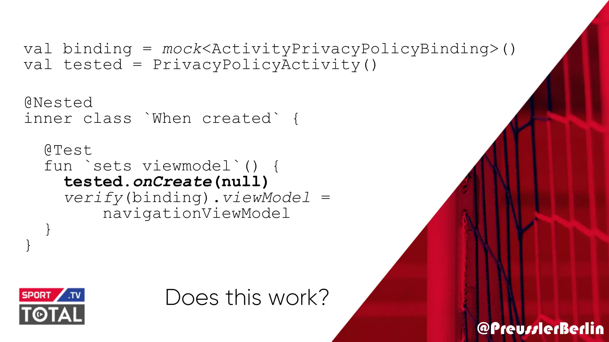 @PreusslerBerlin
val binding = mock<ActivityPrivacyPolicyBinding>()
val tested = PrivacyPolicyActivity()
@Nested
inner class `When created` {
@Test
fun `sets viewmodel`() {
tested.onCreate(null)
verify(binding).viewModel =
navigationViewModel
}
}
Does this work?
 