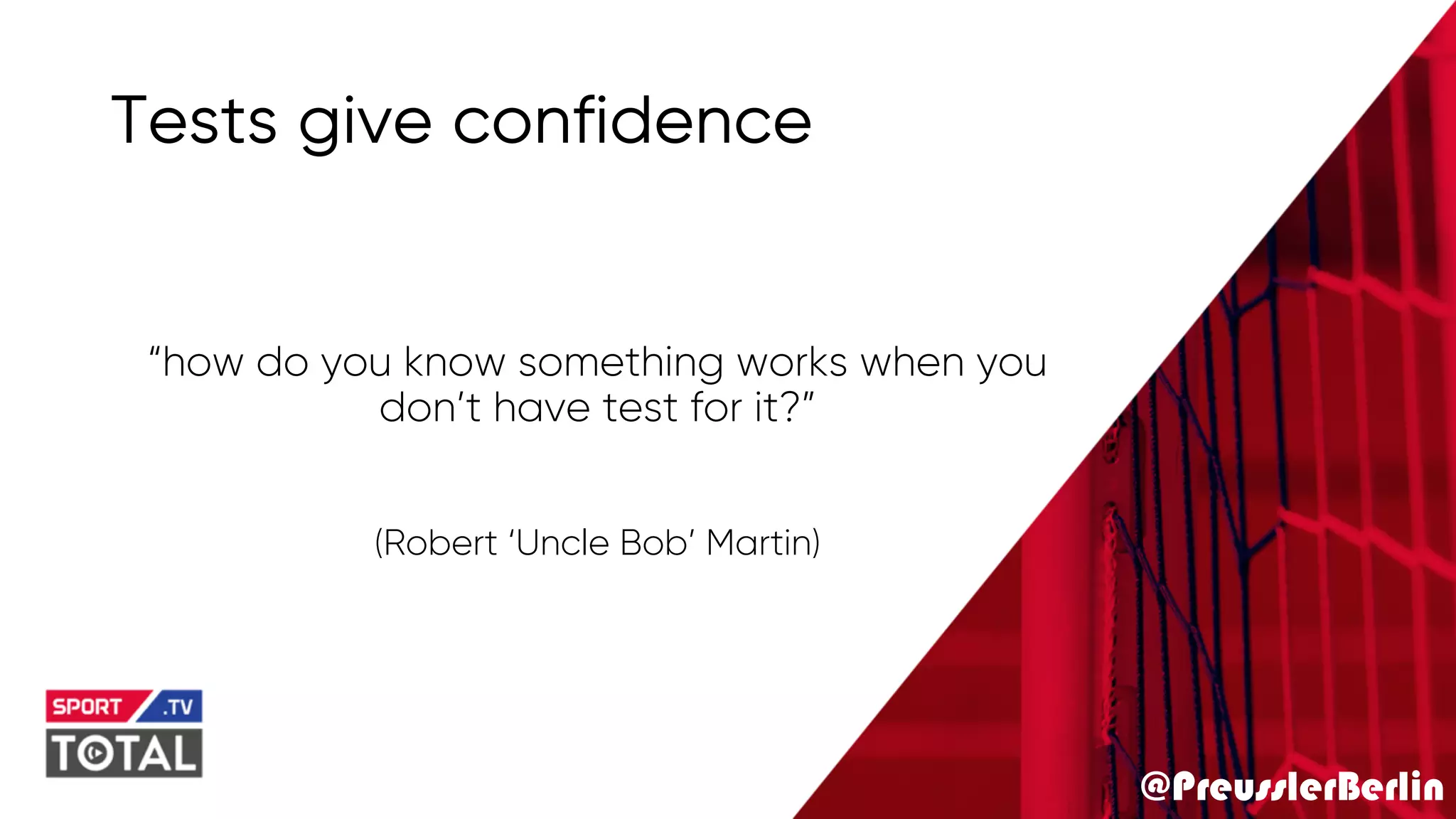 @PreusslerBerlin
Tests give confidence
“how do you know something works when you
don’t have test for it?”
(Robert ‘Uncle Bob’ Martin)
 