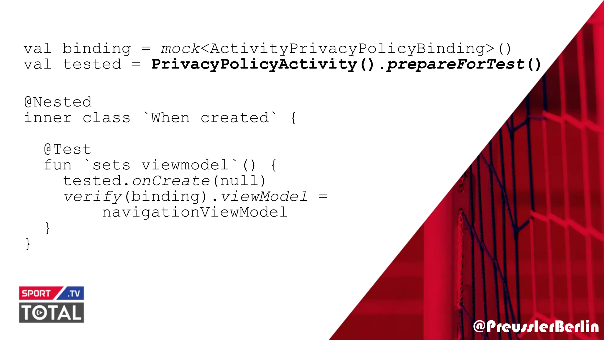 @PreusslerBerlin
val binding = mock<ActivityPrivacyPolicyBinding>()
val tested = PrivacyPolicyActivity().prepareForTest()
@Nested
inner class `When created` {
@Test
fun `sets viewmodel`() {
tested.onCreate(null)
verify(binding).viewModel =
navigationViewModel
}
}
 