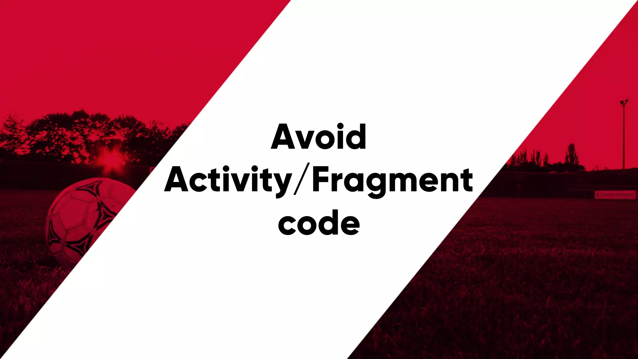 @PreusslerBerlin
Avoid
Activity/Fragment
code
 