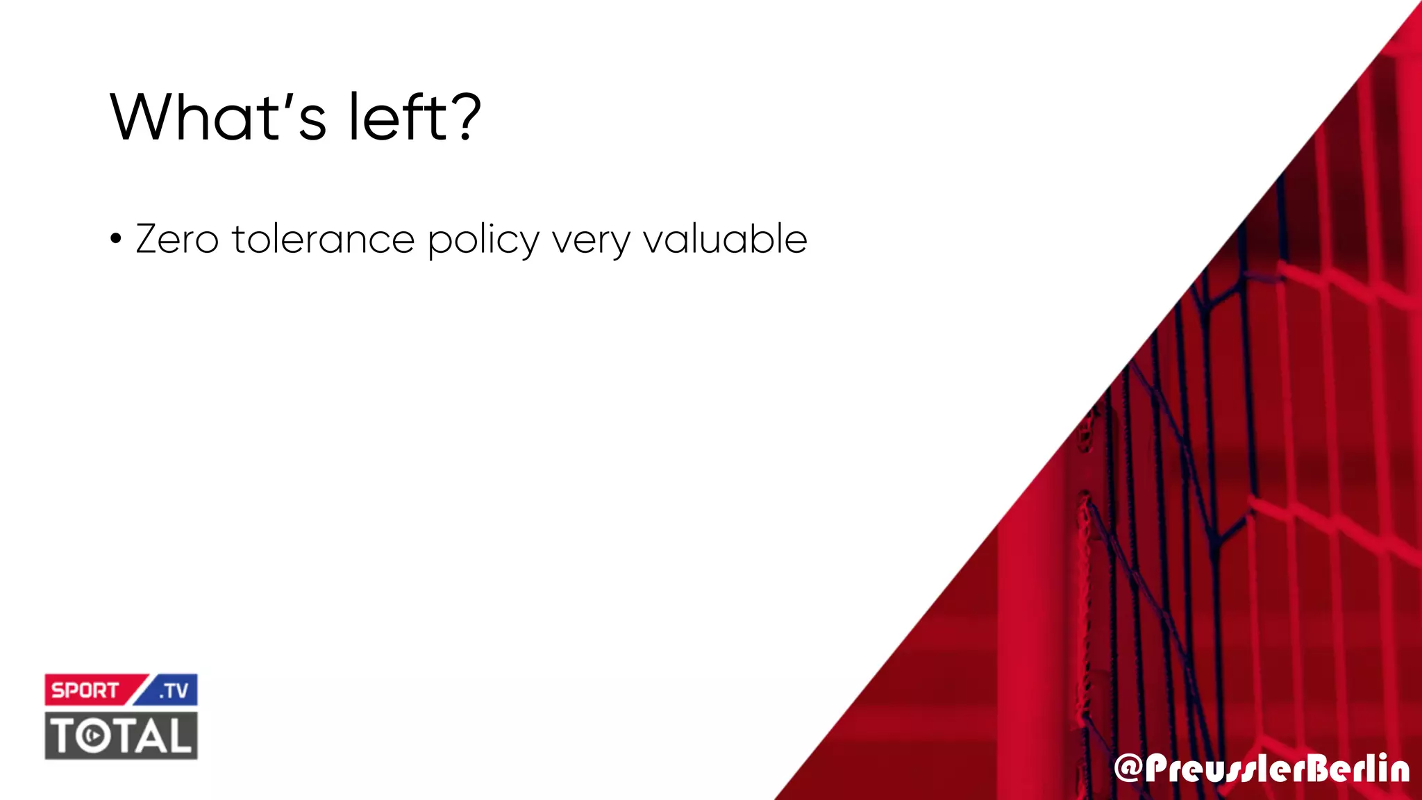 @PreusslerBerlin
What’s left?
• Zero tolerance policy very valuable
 