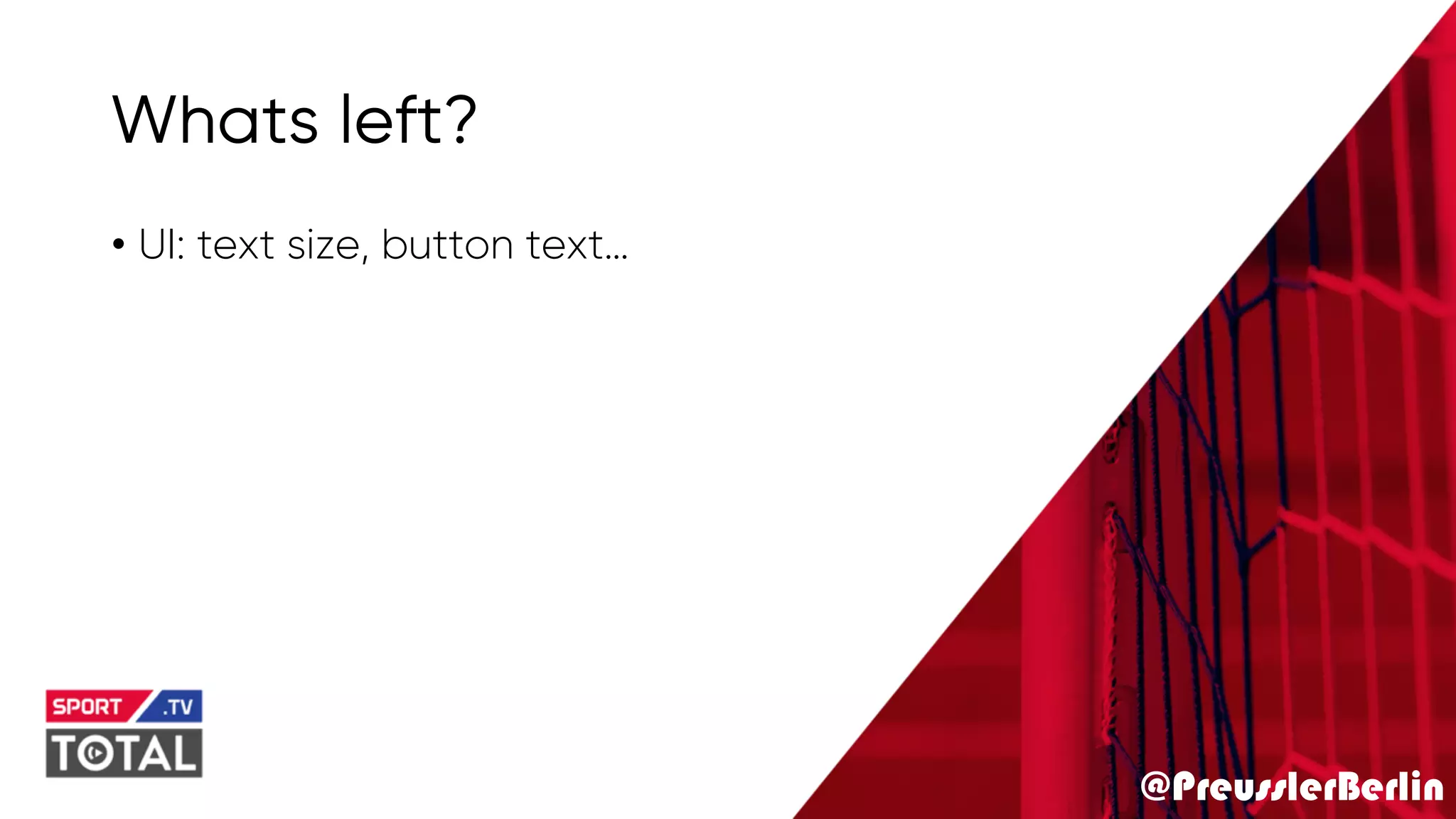 @PreusslerBerlin
Whats left?
• UI: text size, button text…
 