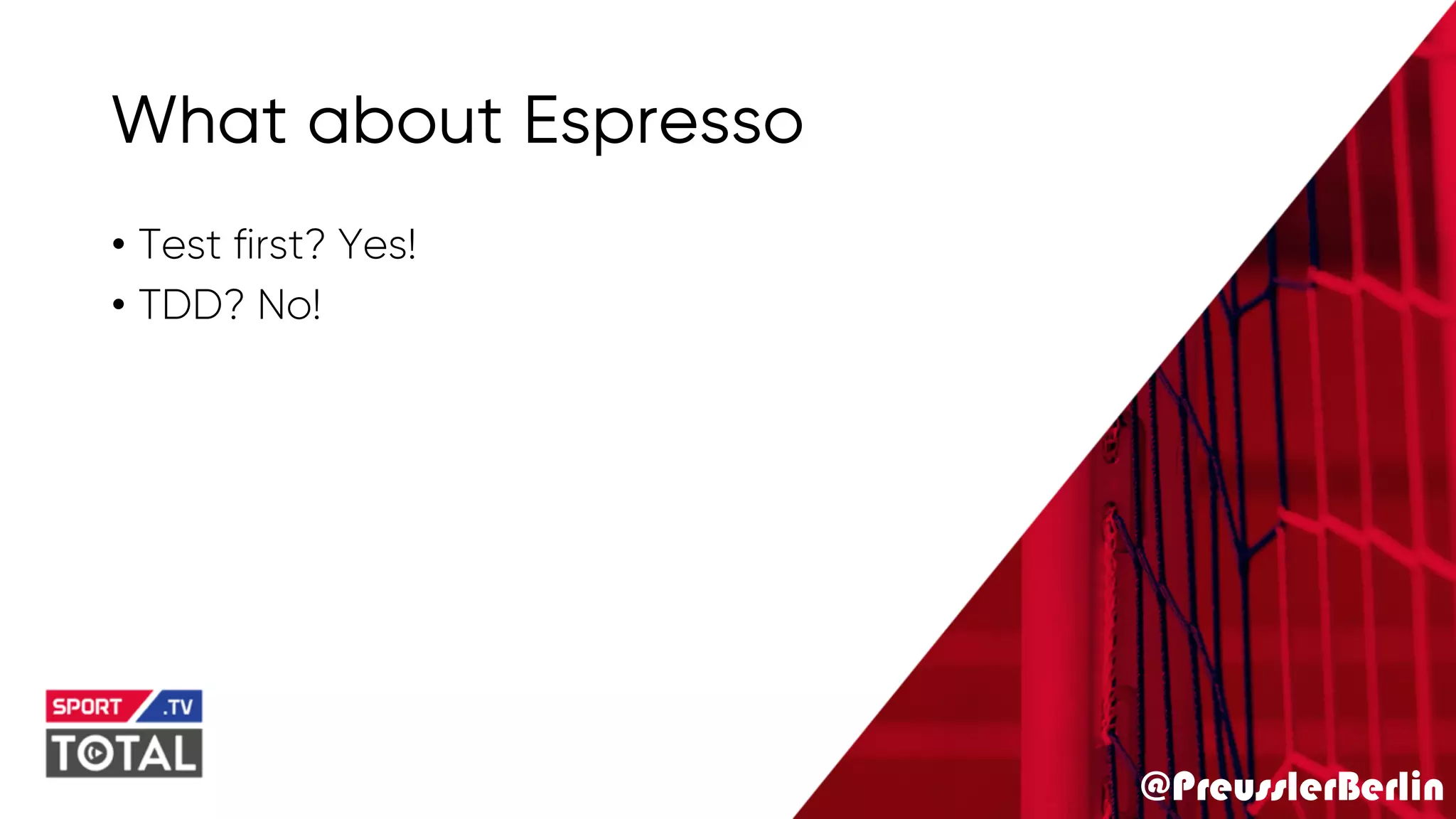 @PreusslerBerlin
What about Espresso
• Test first? Yes!
• TDD? No!
 