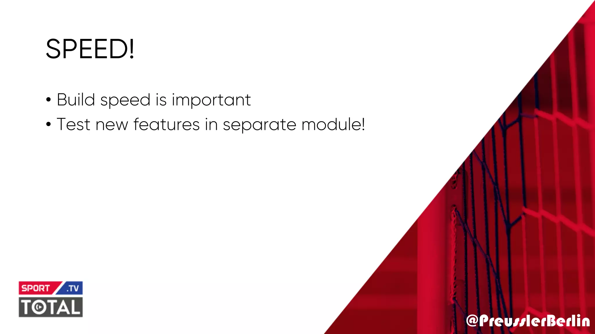 @PreusslerBerlin
SPEED!
• Build speed is important
• Test new features in separate module!
 