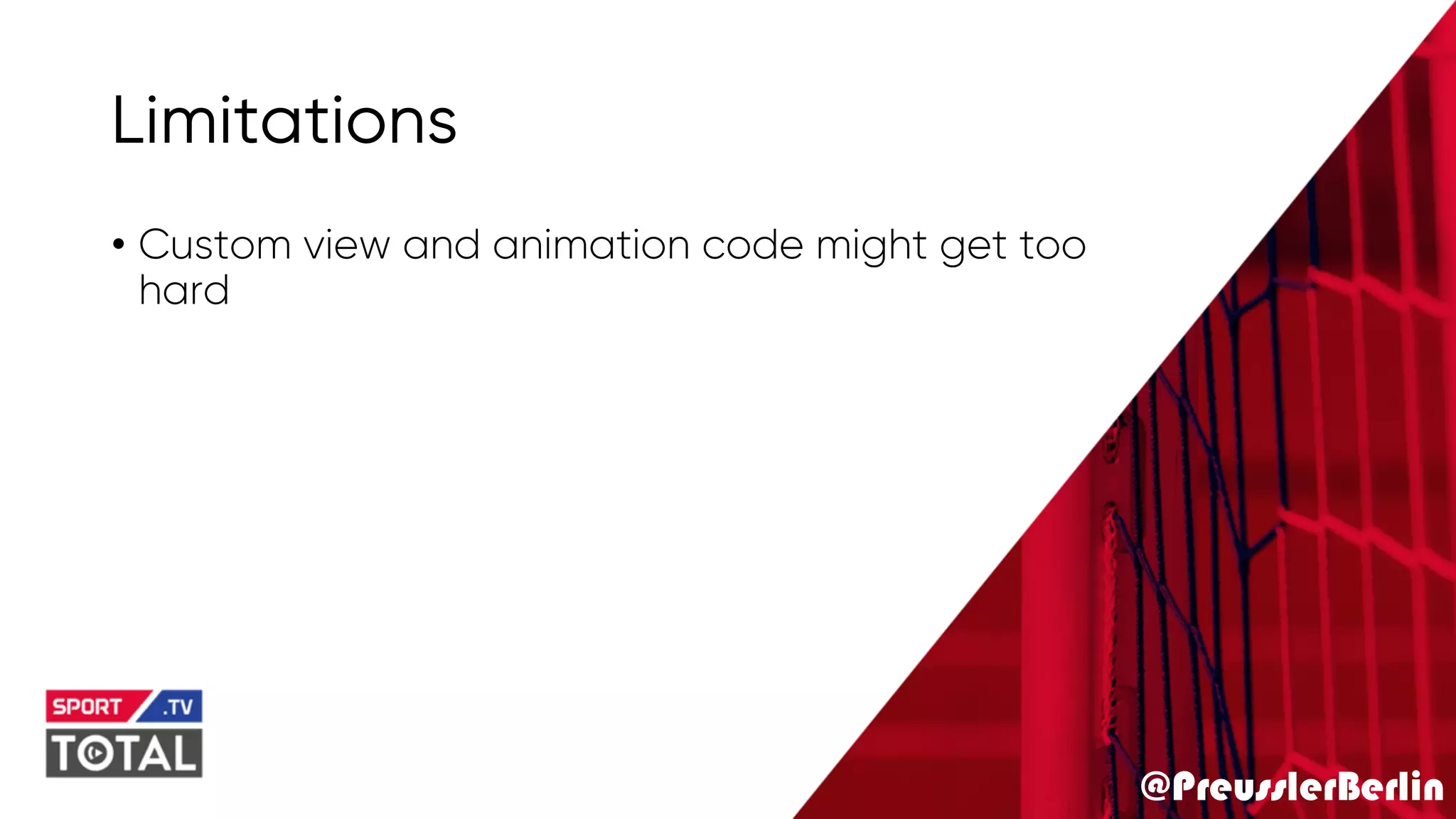 @PreusslerBerlin
Limitations
• Custom view and animation code might get too
hard
 