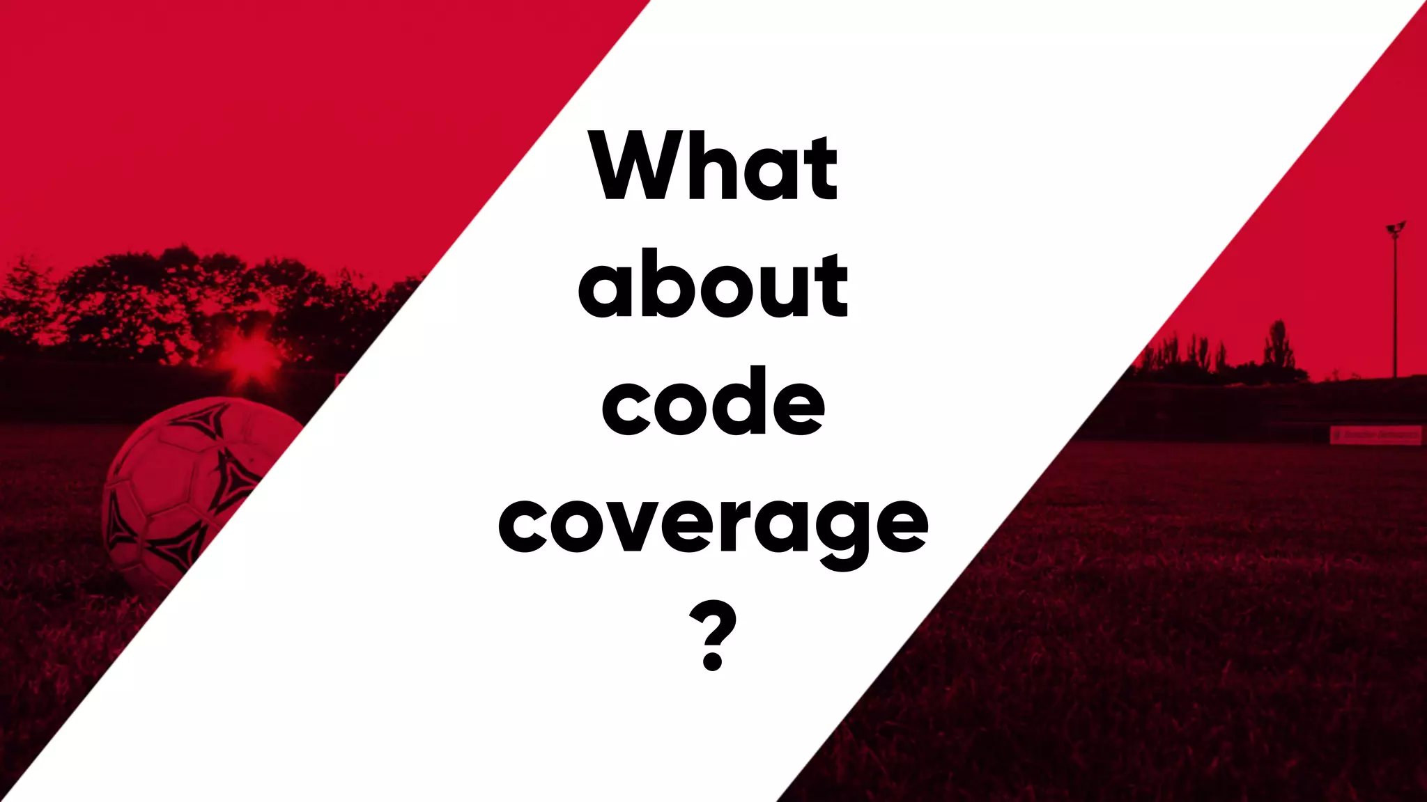 @PreusslerBerlin
What
about
code
coverage
?
 