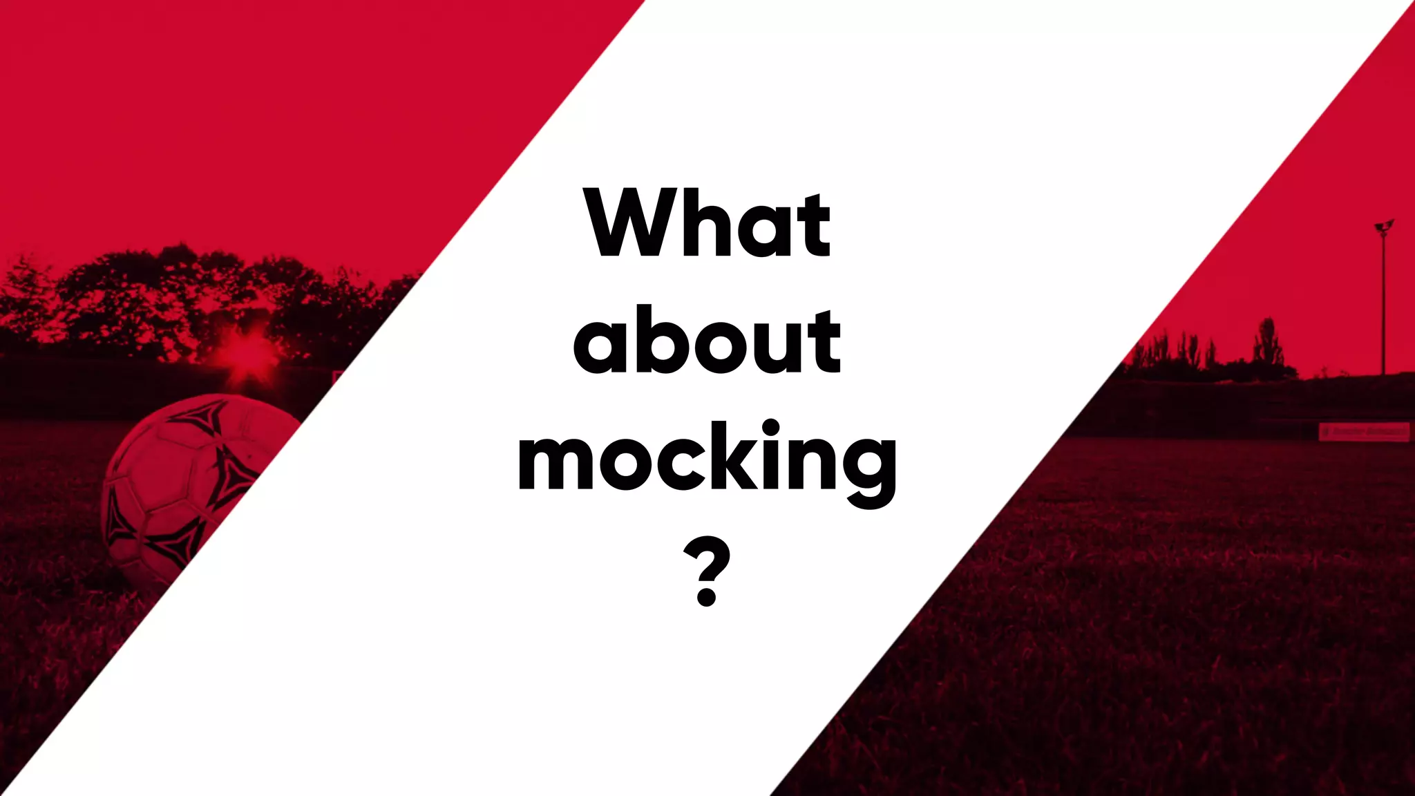 @PreusslerBerlin
What
about
mocking
?
 