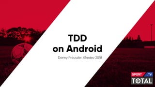TDD
on Android
Danny Preussler, Øredev 2018
 