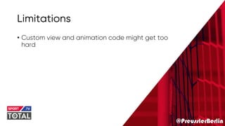 @PreusslerBerlin
Limitations
• Custom view and animation code might get too
hard
 