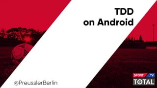 TDD
on Android
@PreusslerBerlin
 