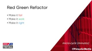 @PreusslerBerlin
Red Green Refactor
• Make it fail
• Make it work
• Make it right
micro-cycle (minutes)
 