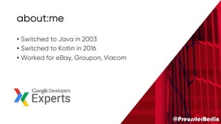 @PreusslerBerlin
about:me
• Switched to Java in 2003
• Switched to Kotlin in 2016
• Worked for eBay, Groupon, Viacom
 