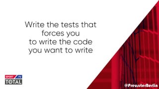 @PreusslerBerlin
Write the tests that
forces you
to write the code
you want to write
 