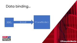 @PreusslerBerlin
Data binding…
XML ViewModelbind
 