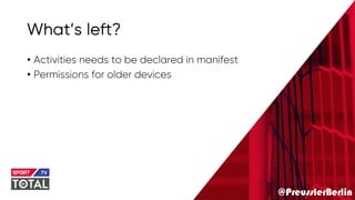 @PreusslerBerlin
What’s left?
• Activities needs to be declared in manifest
• Permissions for older devices
 