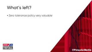 @PreusslerBerlin
What’s left?
• Zero tolerance policy very valuable
 
