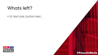 @PreusslerBerlin
Whats left?
• UI: text size, button text…
 