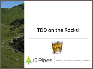 ¡TDD on the Rocks!




        agile software development & services
 