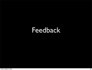Feedback



Friday, October 2, 2009              69
 