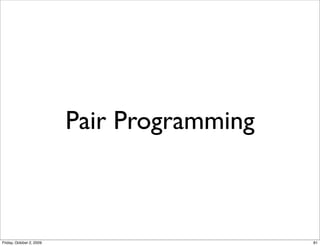 Pair Programming



Friday, October 2, 2009                      81
 