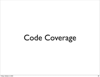 Code Coverage



Friday, October 2, 2009                   86
 