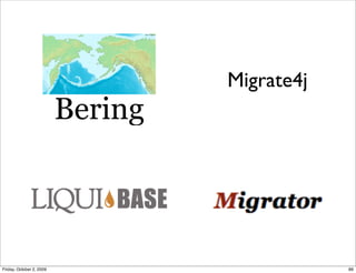 Migrate4j
                          Bering



Friday, October 2, 2009                        89
 