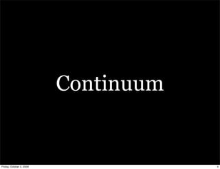 Continuum


Friday, October 2, 2009               4
 