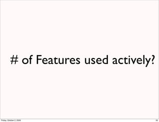 # of Features used actively?



Friday, October 2, 2009                  35
 