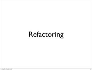 Refactoring



Friday, October 2, 2009                 49
 