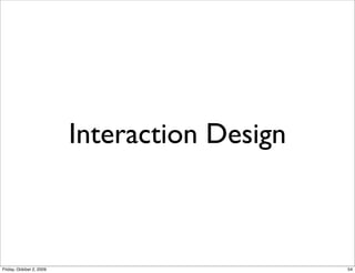 Interaction Design



Friday, October 2, 2009                        54
 