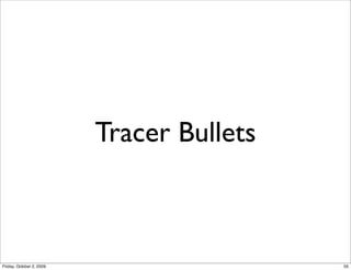 Tracer Bullets



Friday, October 2, 2009                    55
 