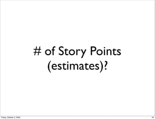 # of Story Points
                            (estimates)?


Friday, October 2, 2009                       34
 