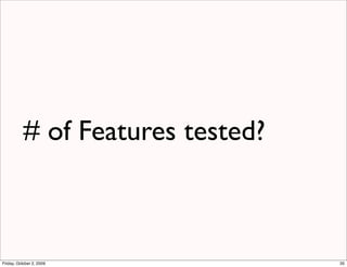 # of Features tested?



Friday, October 2, 2009            35
 