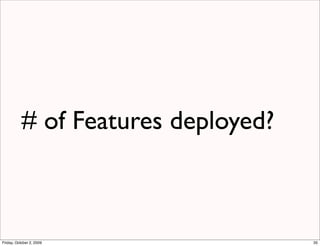 # of Features deployed?



Friday, October 2, 2009              35
 
