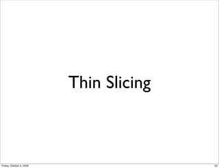 Thin Slicing



Friday, October 2, 2009                  53
 