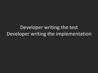 Ideally PairingDeveloper writing the testDeveloper writing the implementation