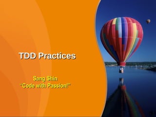 1
TDD PracticesTDD Practices
Sang ShinSang Shin
““Code with Passion!”Code with Passion!”
1
 
