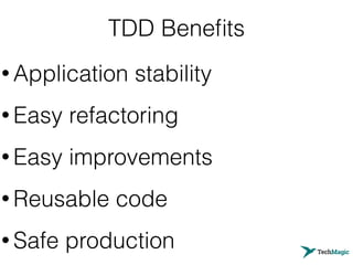 TDD Beneﬁts
• Application stability
• Easy refactoring
• Easy improvements
• Reusable code
• Safe production
 