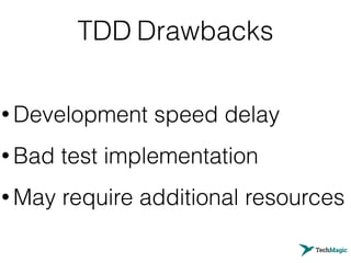 TDD Drawbacks
• Development speed delay
• Bad test implementation
• May require additional resources
 