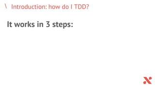 Introduction: how do I TDD?
It works in 3 steps:
 