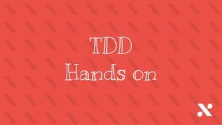 Patterns
TDD
Hands on
 