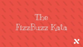 Patterns
The
FizzBuzz Kata
 