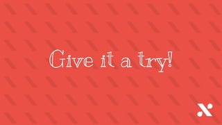 Patterns
Give it a try!
 