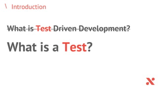 Introduction
What is Test Driven Development?
What is a Test?
 